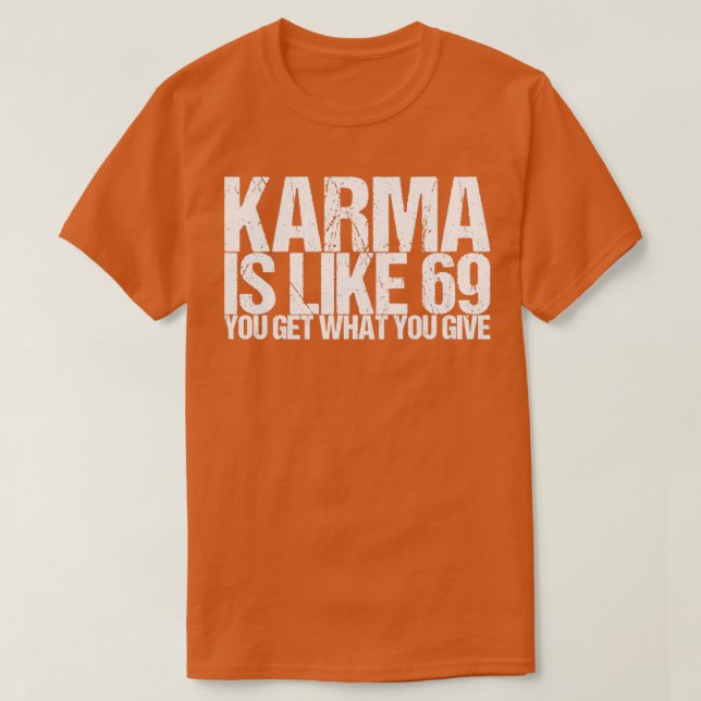 Karma Is Like 69 You Get What You Give T-Shirt (Design Front)