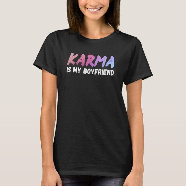 Karma Is My Boyfriend  Sarcastic Trendy Womens Men T-Shirt (Front)
