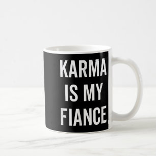 Karma Is My Fiance Funny Philosophy Quote Coffee Mug