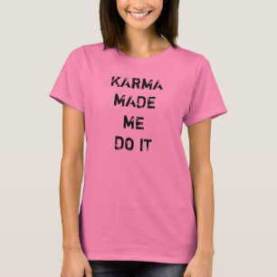 Karma made me do it T-Shirt