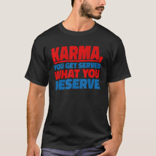 Karma You Get Served What You Deserve T-Shirt