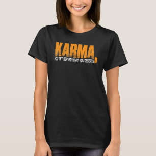 Karma You Get Served What You Deserve T-Shirt