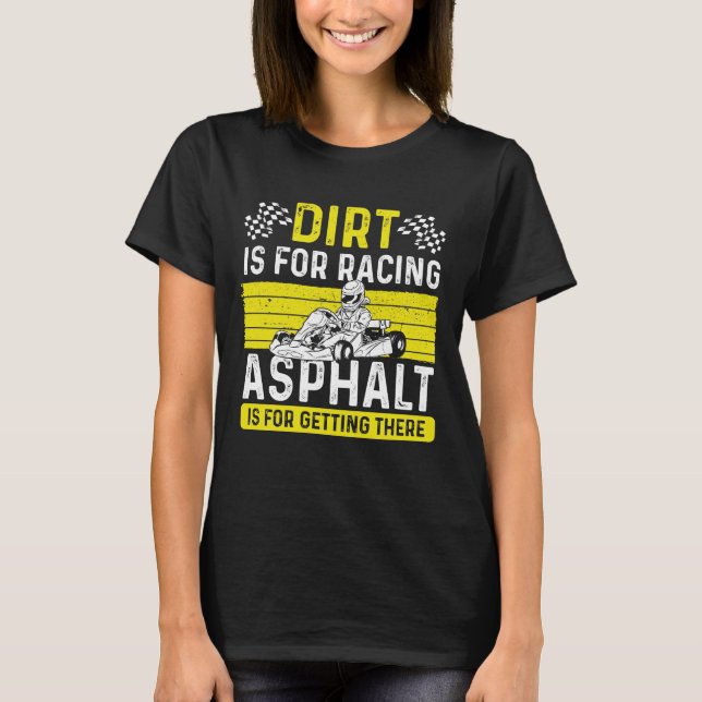 Kart Racing Dirt is for Racing Kart Racer Go Carts T-Shirt (Front)