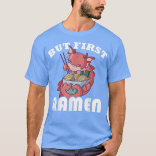 Kawaii Dragon But First Ramen  T-Shirt
