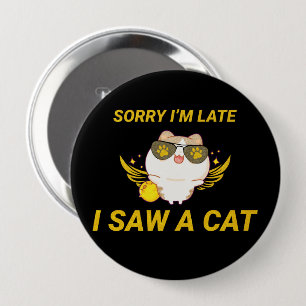 Kawaii Funny Cat Sorry I'm Late, I Saw A Cat 10 Cm Round Badge