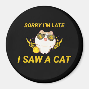 Kawaii Funny Cat Sorry I'm Late, I Saw A Cat Magnet