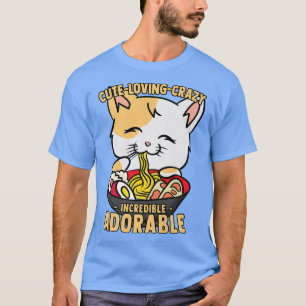 Kawaii Ramen Cat Cute, Loving, Crazy, Incredible T-Shirt