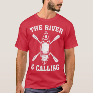 Kayak Boat Kayaker Funny The River Is Calling Kaya T-Shirt