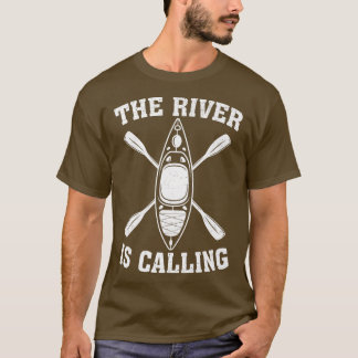 Kayak Boat Kayaker Funny The River Is Calling Kaya T-Shirt