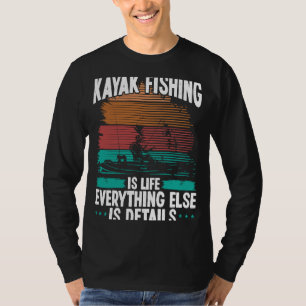 Kayak Fishing is Life Else Details Kayaking Kayakf T-Shirt