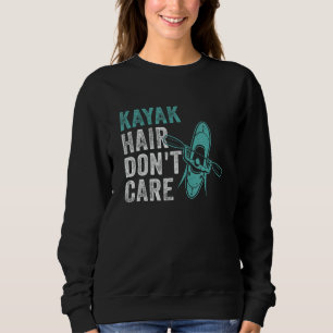 Kayak Hair Don t Care  Kayaking Lake kayaker Adven Sweatshirt