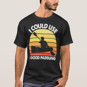 Kayak I Could Use A Good Paddling Funny Kayaking Q T-Shirt