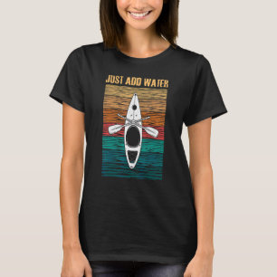 Kayak Just Add Water Kayaking T-Shirt