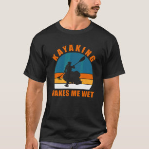 Kayak Lake Life Kayaking Makes Me Wet T-Shirt