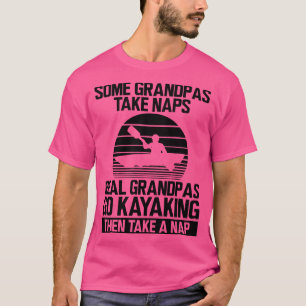 Kayak Some grandpas take naps real grandpas go kay T-Shirt