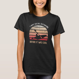 Kayak Squad Girl I Was Social Distancing Before It T-Shirt