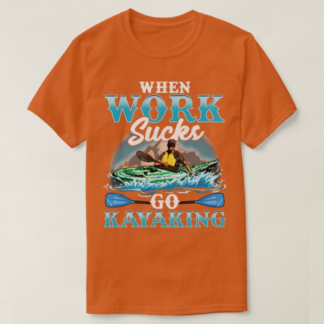 Kayak When Work Sucks Go Kayaking T-Shirt (Design Front)