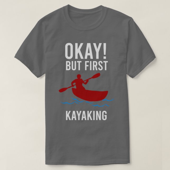 Kayaker Ok But first Kayaking Funny Gift Idea 1 T-Shirt (Design Front)