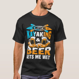 Kayaking And Beer Gets Me Wet Funny Kayak Kayaker  T-Shirt
