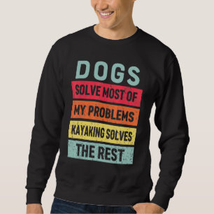 Kayaking And Dog Solves All My Problems Best Frien Sweatshirt
