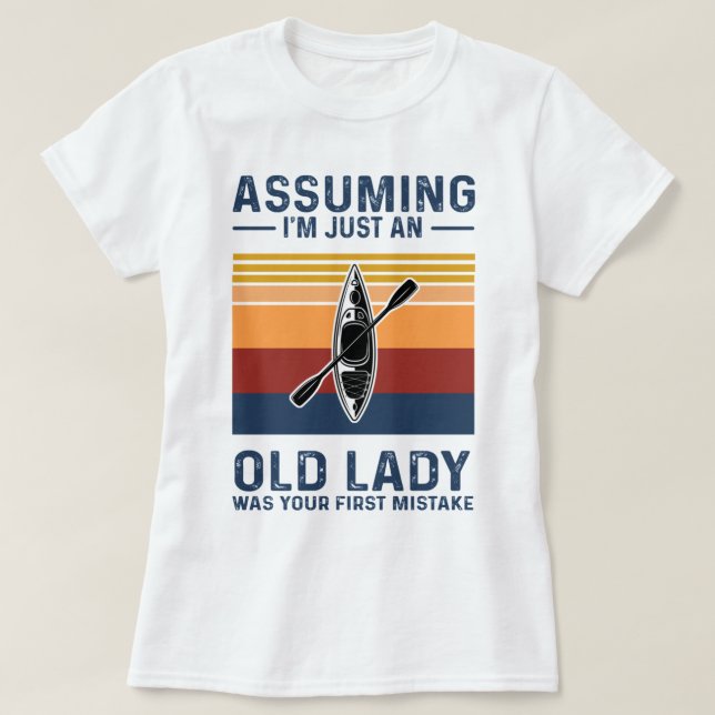 Kayaking - Assuming I'm Just An Old Lady T-Shirt (Design Front)
