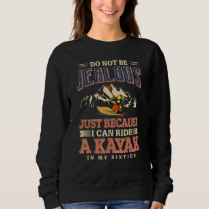 Kayaking Boy Do Not Be Jealous Just Because I Can Sweatshirt