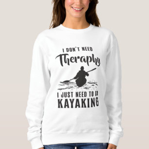 Kayaking Canoe Kayak Canoeing Therapy Gift Idea Sweatshirt