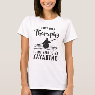 Kayaking Canoe Kayak Canoeing Therapy Gift Idea T-Shirt