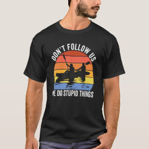 Kayaking Don't Follow Us We Do Stupid Things Raf T-Shirt