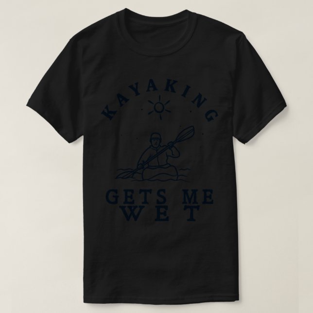 Kayaking Gets me WET 1 T-Shirt (Design Front)