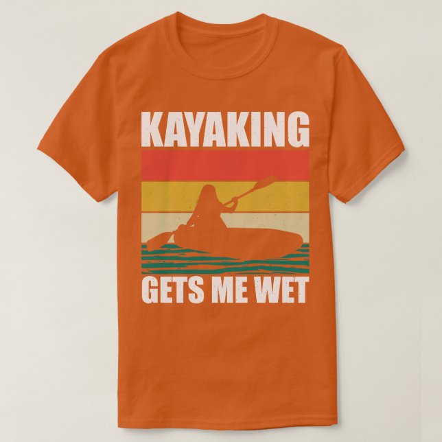 Kayaking Gets Me Wet 4 T-Shirt (Design Front)
