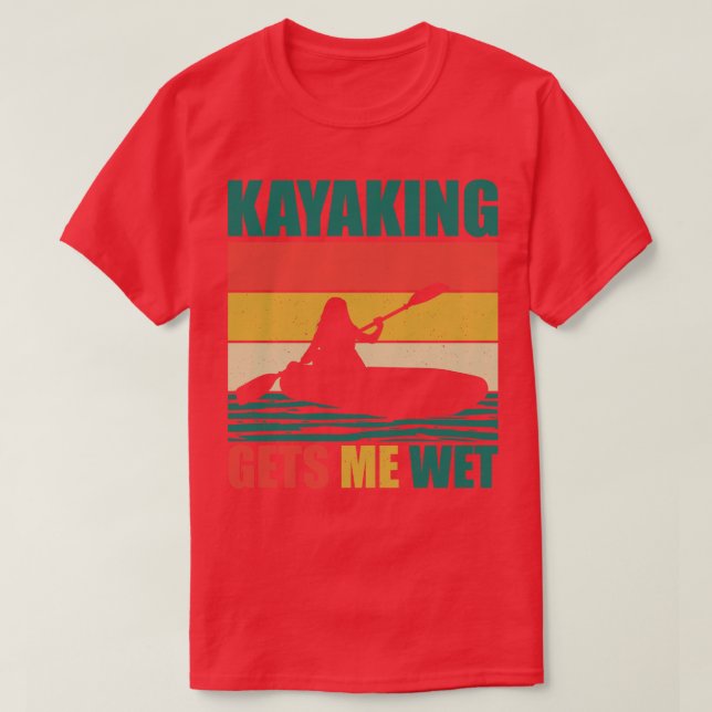Kayaking Gets Me Wet 5 T-Shirt (Design Front)