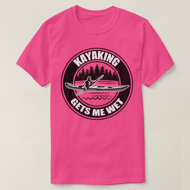 Kayaking Gets Me Wet 6 T-Shirt (Design Front)