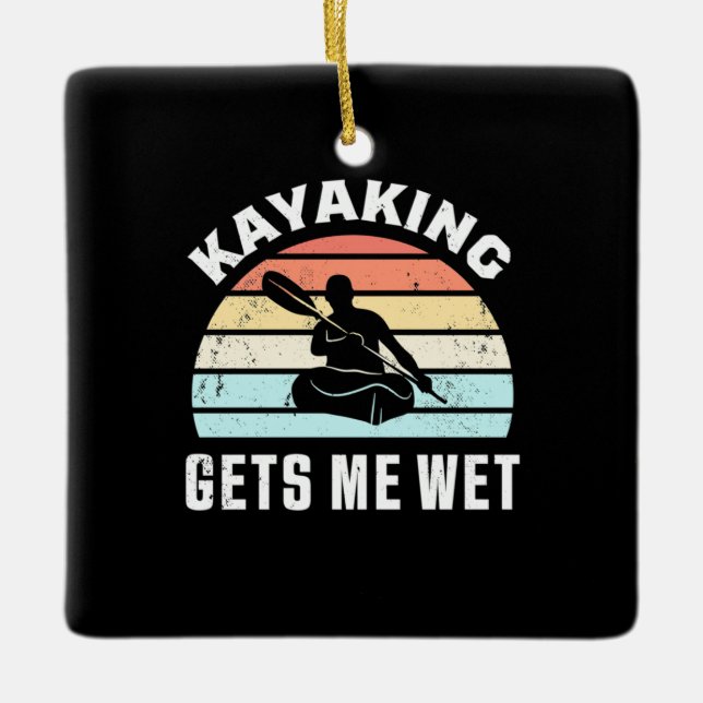Kayaking Gets Me Wet Ceramic Ornament (Front)