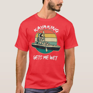 Kayaking gets me wet Funny Family Gift for Mom Dad T-Shirt