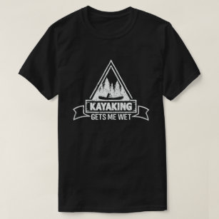 Kayaking Gets Me Wet Funny Kayak Enthusiast T-Shirt