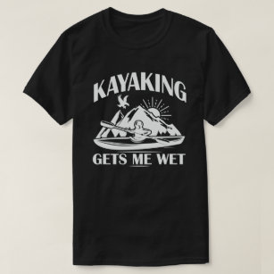 Kayaking Gets Me Wet Funny Kayak Enthusiast T-Shirt