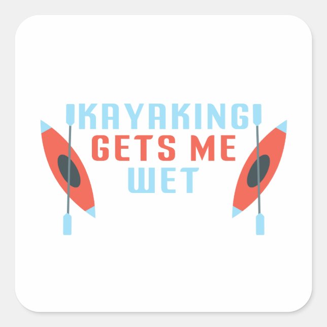 Kayaking Gets Me Wet,  funny Kayak kayaker Gift Square Sticker (Front)
