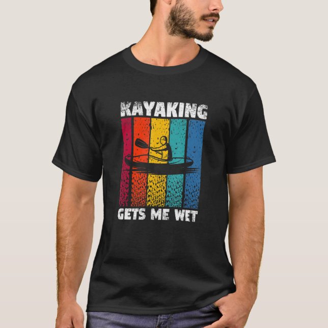 Kayaking Gets Me Wet Funny Kayak Whitewater Lake K T-Shirt (Front)
