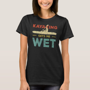 Kayaking Gets Me Wet Kayak Water Sports T-Shirt