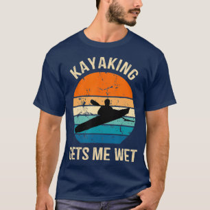 Kayaking Gets Me Wet Kayaker Boating Paddling T-Shirt