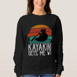 Kayaking Gets Me Wet Paddling or Rowing Gift for Sweatshirt