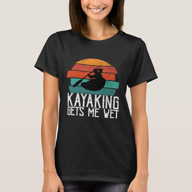 Kayaking Gets Me Wet  Paddling or Rowing Gift for  T-Shirt (Front)