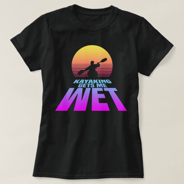 Kayaking Gets Me Wet (Synthwave) T-Shirt (Design Front)