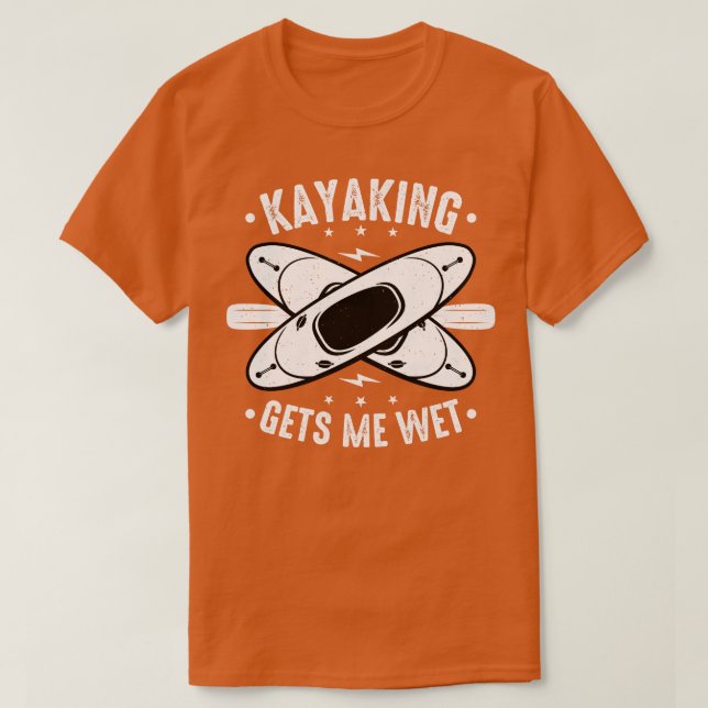 Kayaking Gets Me Wet T-Shirt (Design Front)