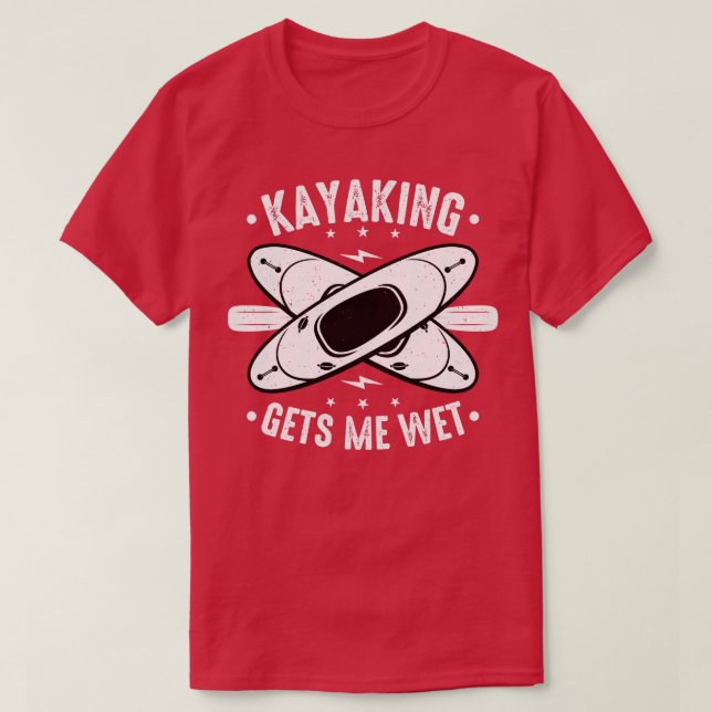 Kayaking Gets Me Wet T-Shirt (Design Front)