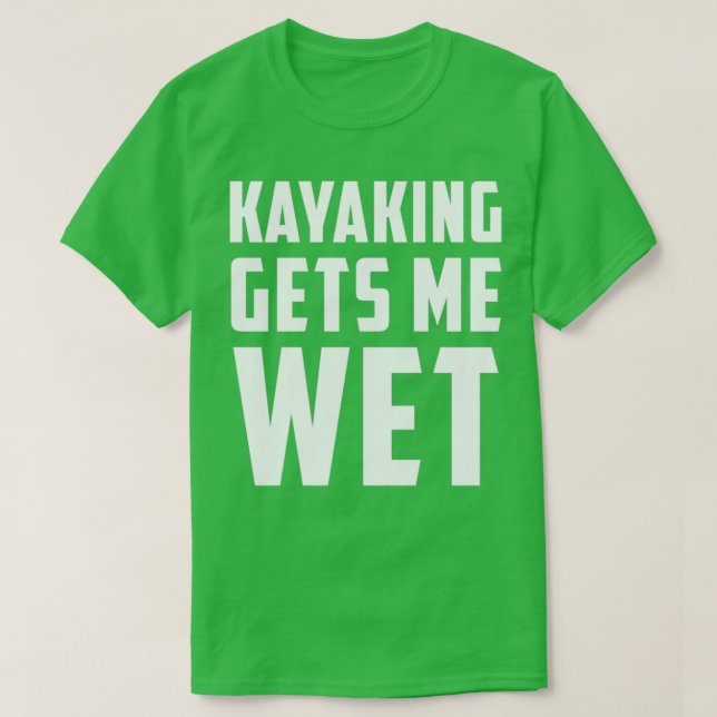 Kayaking Gets Me Wet White  T-Shirt (Design Front)