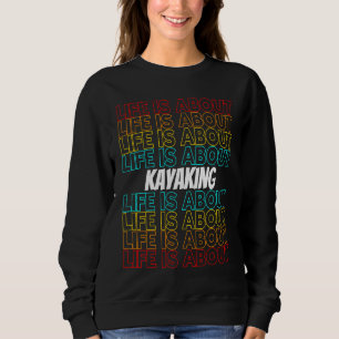 Kayaking Hobby Life is About Kayaking Sweatshirt