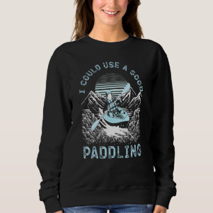 Kayaking I Could Use A Good Paddling Mountain Rive Sweatshirt