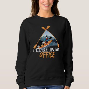 Kayaking Ill Be In My Office Mountain River Landsc Sweatshirt